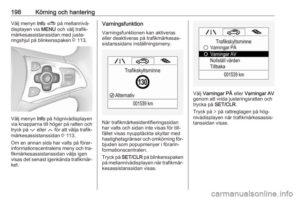 OPEL ASTRA K 2016.5 Instruktionsbok 198Körning och hanteringVälj menyn Info ? på mellannivå‐
displayen via MENU och välj trafik‐
märkesassistanssidan med juste‐
ringshjul på blinkersspaken 3 113.
Välj menyn Info på h OPEL ASTRA K 2016.5 Instruktionsbok 198Körning och hanteringVälj menyn Info ? på mellannivå‐
displayen via MENU och välj trafik‐
märkesassistanssidan med juste‐
ringshjul på blinkersspaken 3 113.
Välj menyn Info på h