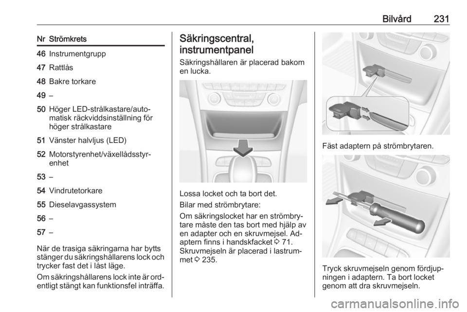 OPEL ASTRA K 2016.5 Instruktionsbok Bilvård231NrStrömkrets46Instrumentgrupp47Rattlås48Bakre torkare49–50Höger LED-strålkastare/auto‐
matisk räckviddsinställning för
höger strålkastare51Vänster halvljus (LED)52Motorstyrenh OPEL ASTRA K 2016.5 Instruktionsbok Bilvård231NrStrömkrets46Instrumentgrupp47Rattlås48Bakre torkare49–50Höger LED-strålkastare/auto‐
matisk räckviddsinställning för
höger strålkastare51Vänster halvljus (LED)52Motorstyrenh