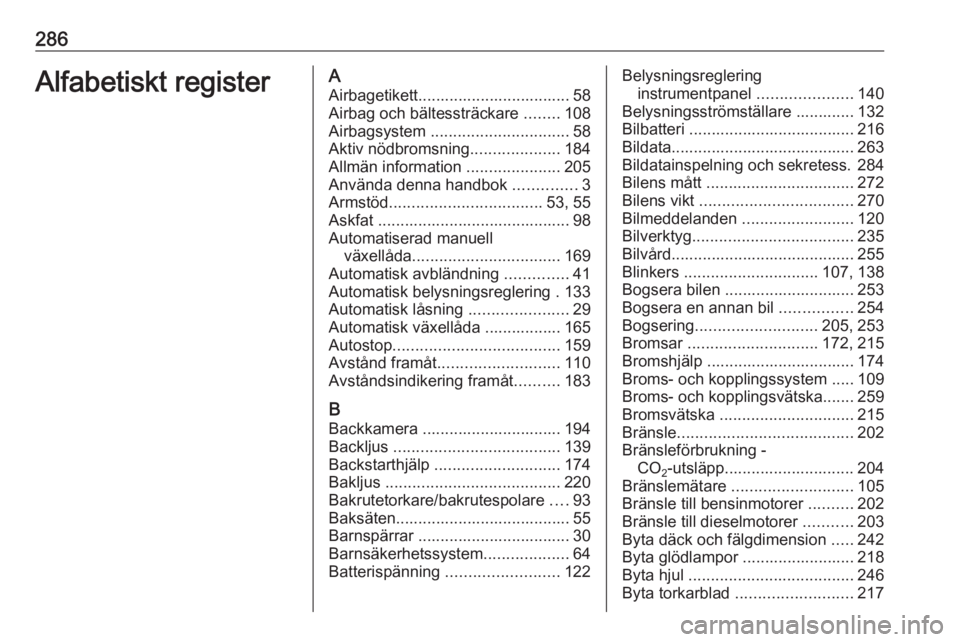 OPEL ASTRA K 2016.5 Instruktionsbok 286Alfabetiskt registerAAirbagetikett.................................. 58Airbag och bältessträckare ........108
Airbagsystem ............................... 58
Aktiv nödbromsning ............... OPEL ASTRA K 2016.5 Instruktionsbok 286Alfabetiskt registerAAirbagetikett.................................. 58Airbag och bältessträckare ........108
Airbagsystem ............................... 58
Aktiv nödbromsning ...............