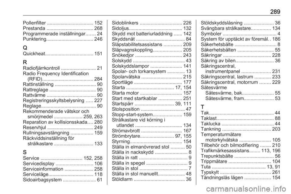 OPEL ASTRA K 2016.5  Instruktionsbok 289Pollenfilter .................................. 152
Prestanda  .................................. 268
Programmerade inställningar .......24
Punktering .................................. 246
Q
Quic