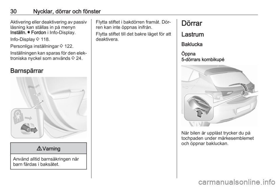 OPEL ASTRA K 2016.5  Instruktionsbok 30Nycklar, dörrar och fönsterAktivering eller deaktivering av passiv
låsning kan ställas in på menyn
Inställn.  I  Fordon  i Info-Display.
Info-Display  3 118.
Personliga inställningar  3 122.
