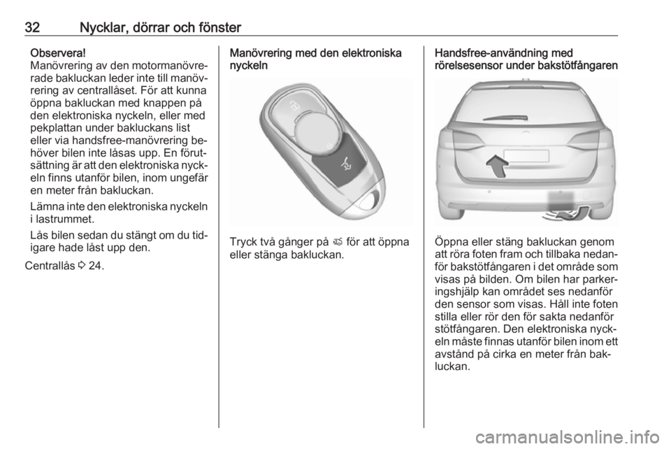 OPEL ASTRA K 2016.5  Instruktionsbok 32Nycklar, dörrar och fönsterObservera!
Manövrering av den motormanövre‐
rade bakluckan leder inte till manöv‐
rering av centrallåset. För att kunna öppna bakluckan med knappen på
den ele