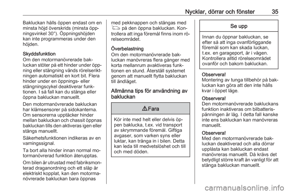 OPEL ASTRA K 2016.5  Instruktionsbok Nycklar, dörrar och fönster35Bakluckan hålls öppen endast om en
minsta höjd överskrids (minsta öpp‐
ningsvinkel 30°). Öppningshöjden
kan inte programmeras under den
höjden.
Skyddsfunktion