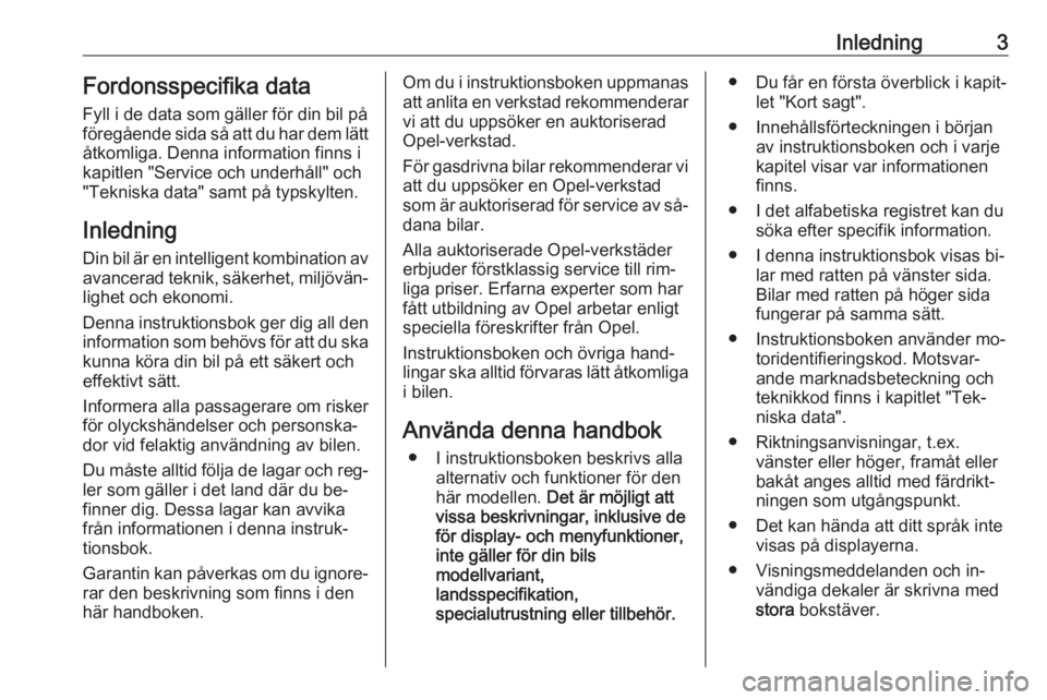 OPEL ASTRA K 2016.5  Instruktionsbok Inledning3Fordonsspecifika data
Fyll i de data som gäller för din bil på
föregående sida så att du har dem lätt åtkomliga. Denna information finns i
kapitlen "Service och underhåll" o