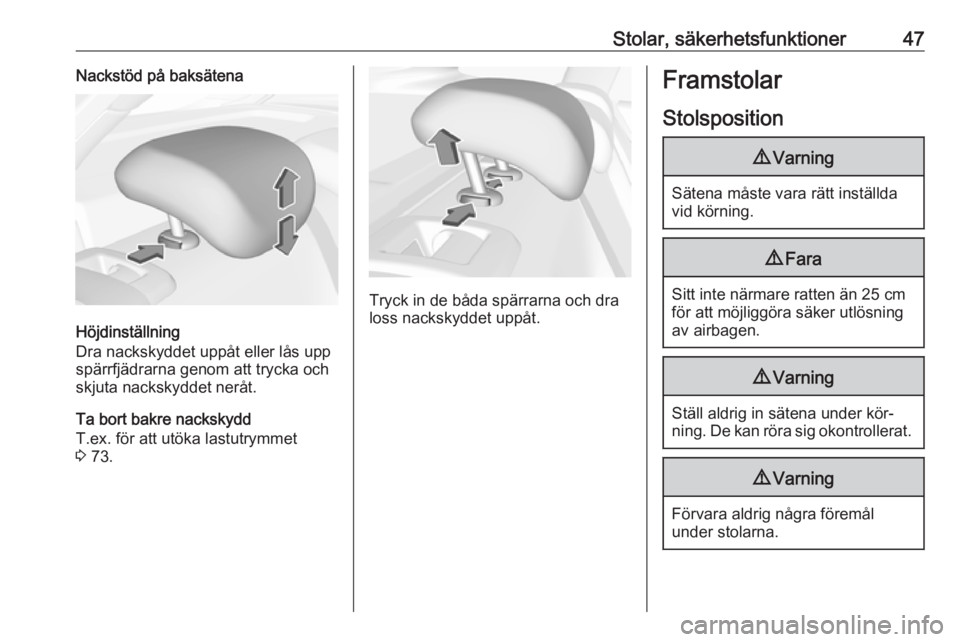 OPEL ASTRA K 2016.5  Instruktionsbok Stolar, säkerhetsfunktioner47Nackstöd på baksätena
Höjdinställning
Dra nackskyddet uppåt eller lås upp
spärrfjädrarna genom att trycka och
skjuta nackskyddet neråt.
Ta bort bakre nackskydd
