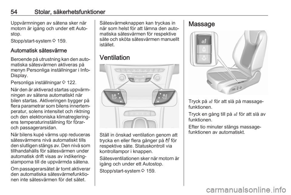 OPEL ASTRA K 2016.5  Instruktionsbok 54Stolar, säkerhetsfunktionerUppvärmningen av sätena sker när
motorn är igång och under ett Auto‐
stop.
Stopp/start-system  3 159.
Automatisk sätesvärme
Beroende på utrustning kan den auto