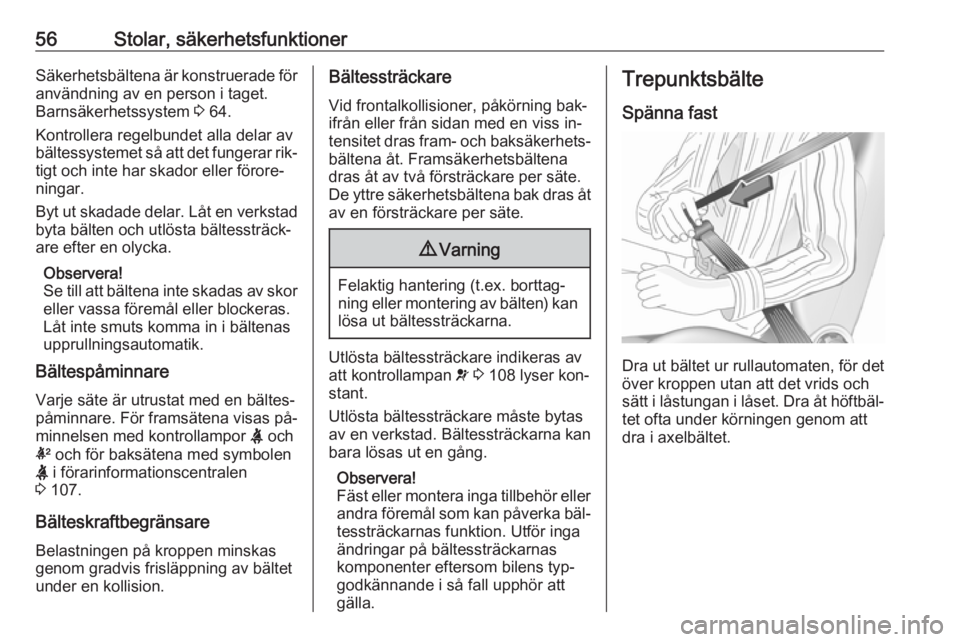 OPEL ASTRA K 2016.5  Instruktionsbok 56Stolar, säkerhetsfunktionerSäkerhetsbältena är konstruerade föranvändning av en person i taget.
Barnsäkerhetssystem  3 64.
Kontrollera regelbundet alla delar av
bältessystemet så att det fu
