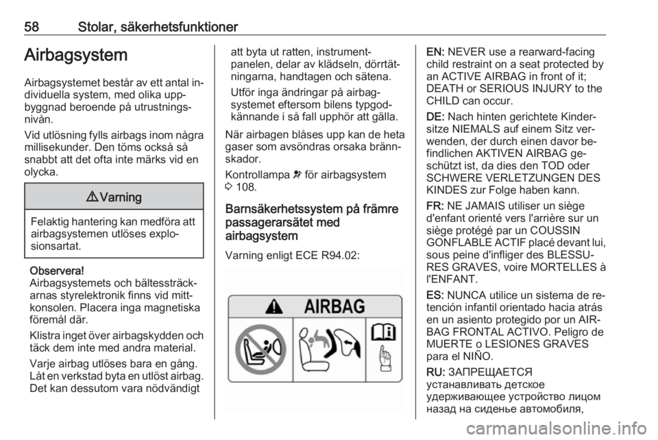 OPEL ASTRA K 2016.5  Instruktionsbok 58Stolar, säkerhetsfunktionerAirbagsystem
Airbagsystemet består av ett antal in‐
dividuella system, med olika upp‐
byggnad beroende på utrustnings‐
nivån.
Vid utlösning fylls airbags inom n