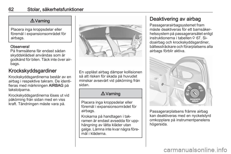 OPEL ASTRA K 2016.5  Instruktionsbok 62Stolar, säkerhetsfunktioner9Varning
Placera inga kroppsdelar eller
föremål i expansionsområdet för
airbags.
Observera!
På framsätena får endast sådan
skyddsklädsel användas som är
godkä