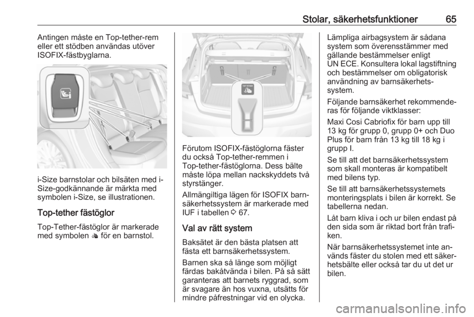 OPEL ASTRA K 2016.5  Instruktionsbok Stolar, säkerhetsfunktioner65Antingen måste en Top-tether-rem
eller ett stödben användas utöver
ISOFIX-fästbyglarna.
i-Size barnstolar och bilsäten med i-
Size-godkännande är märkta med
symb
