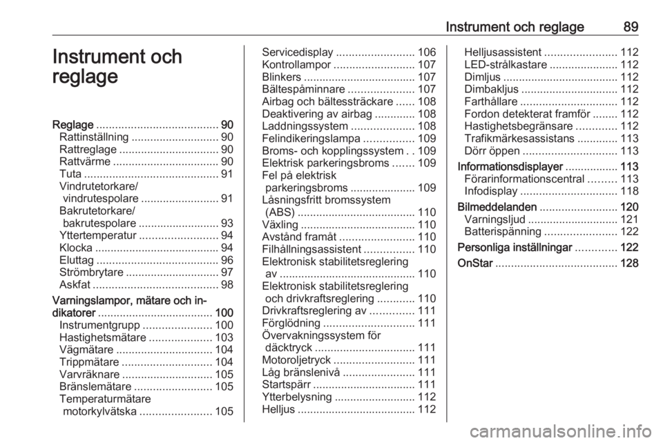 OPEL ASTRA K 2016.5  Instruktionsbok Instrument och reglage89Instrument och
reglageReglage ....................................... 90
Rattinställning ............................ 90
Rattreglage ................................ 90
Rattv�