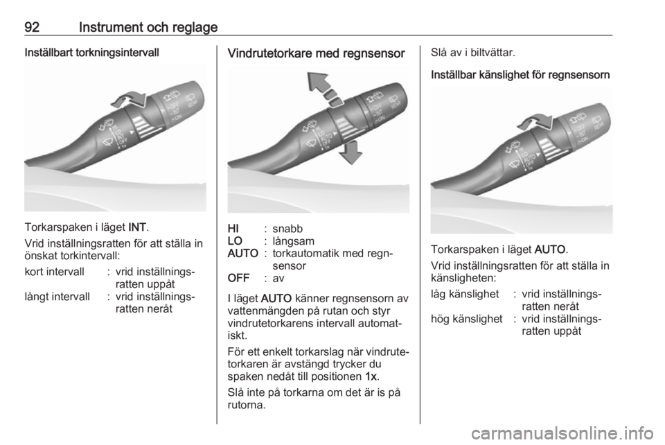 OPEL ASTRA K 2016.5  Instruktionsbok 92Instrument och reglageInställbart torkningsintervall
Torkarspaken i läget INT.
Vrid inställningsratten för att ställa in
önskat torkintervall:
kort intervall:vrid inställnings‐
ratten uppå
