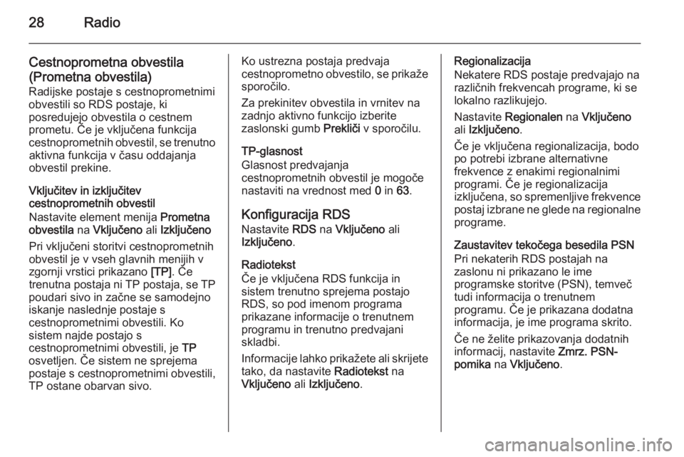 OPEL ADAM 2014  Navodila za uporabo Infotainment sistema 28Radio
Cestnoprometna obvestila
(Prometna obvestila)
Radijske postaje s cestnoprometnimi
obvestili so RDS postaje, ki
posredujejo obvestila o cestnem
prometu. Če je vključena funkcija
cestnoprometn