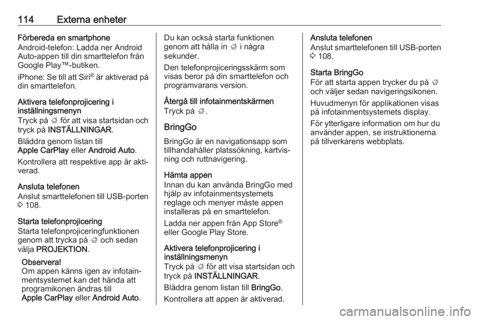 OPEL ASTRA K 2017  Handbok för infotainmentsystem 114Externa enheterFörbereda en smartphone
Android-telefon: Ladda ner Android Auto-appen till din smarttelefon från
Google Play™-butiken.
iPhone: Se till att  Siri®
 är aktiverad på
din smarttel