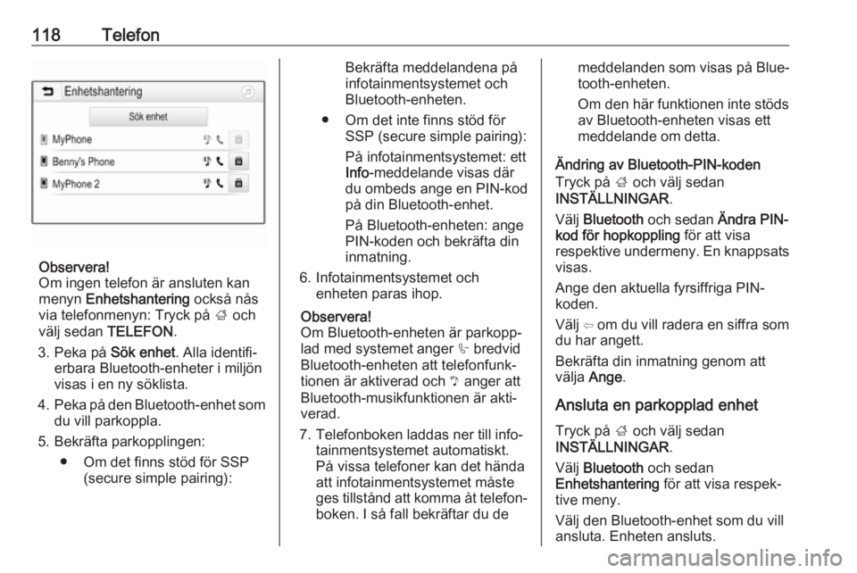 OPEL ASTRA K 2017  Handbok för infotainmentsystem 118Telefon
Observera!
Om ingen telefon är ansluten kan
menyn  Enhetshantering  också nås
via telefonmenyn: Tryck på  ; och
välj sedan  TELEFON.
3. Peka på  Sök enhet. Alla identifi‐
erbara Bl
