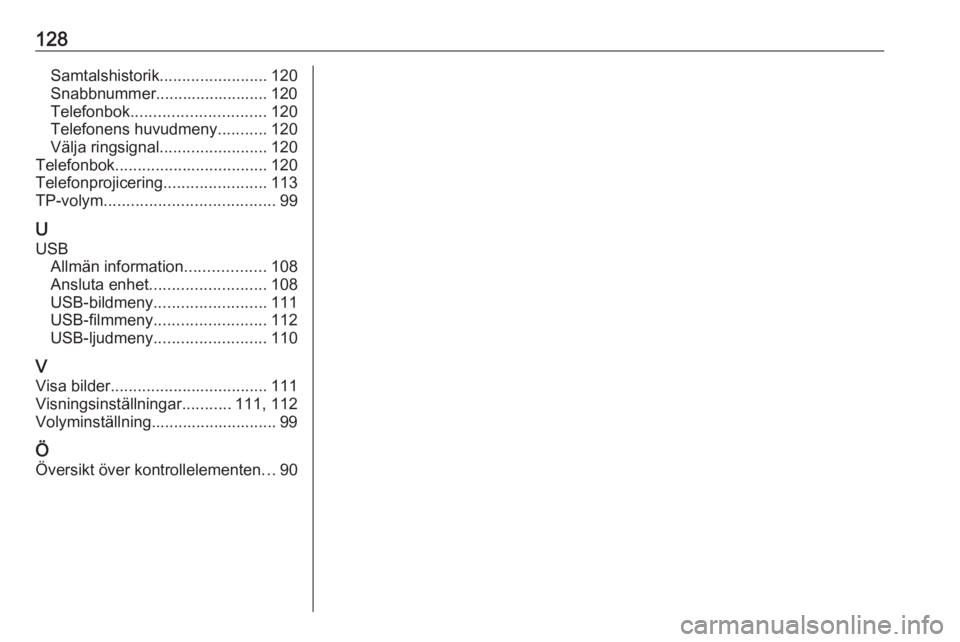OPEL ASTRA K 2017 Handbok för infotainmentsystem 128Samtalshistorik........................ 120
Snabbnummer......................... 120
Telefonbok .............................. 120
Telefonens huvudmeny ...........120
Välja ringsignal ............ OPEL ASTRA K 2017 Handbok för infotainmentsystem 128Samtalshistorik........................ 120
Snabbnummer......................... 120
Telefonbok .............................. 120
Telefonens huvudmeny ...........120
Välja ringsignal ............