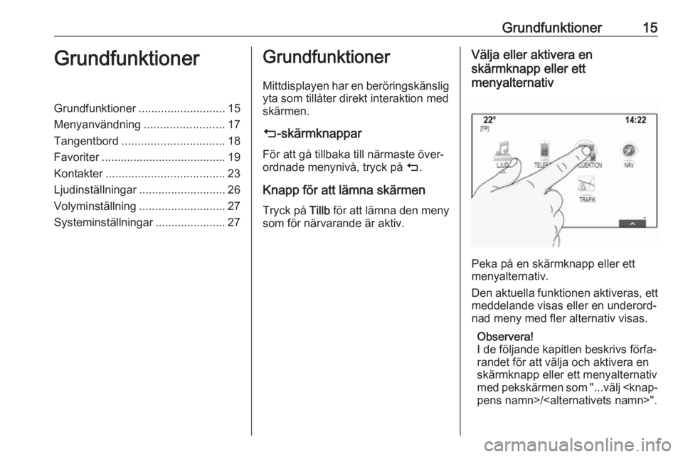 OPEL ASTRA K 2017 Handbok för infotainmentsystem Grundfunktioner15GrundfunktionerGrundfunktioner........................... 15
Menyanvändning .........................17
Tangentbord ................................ 18
Favoriter .................... OPEL ASTRA K 2017 Handbok för infotainmentsystem Grundfunktioner15GrundfunktionerGrundfunktioner........................... 15
Menyanvändning .........................17
Tangentbord ................................ 18
Favoriter ....................