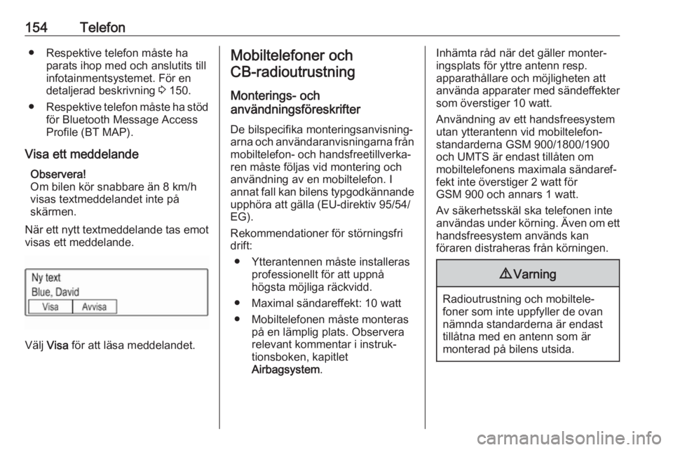 OPEL ASTRA K 2017  Handbok för infotainmentsystem 154Telefon● Respektive telefon måste haparats ihop med och anslutits till
infotainmentsystemet. För en
detaljerad beskrivning  3 150.
● Respektive telefon måste ha stöd
för Bluetooth Message 