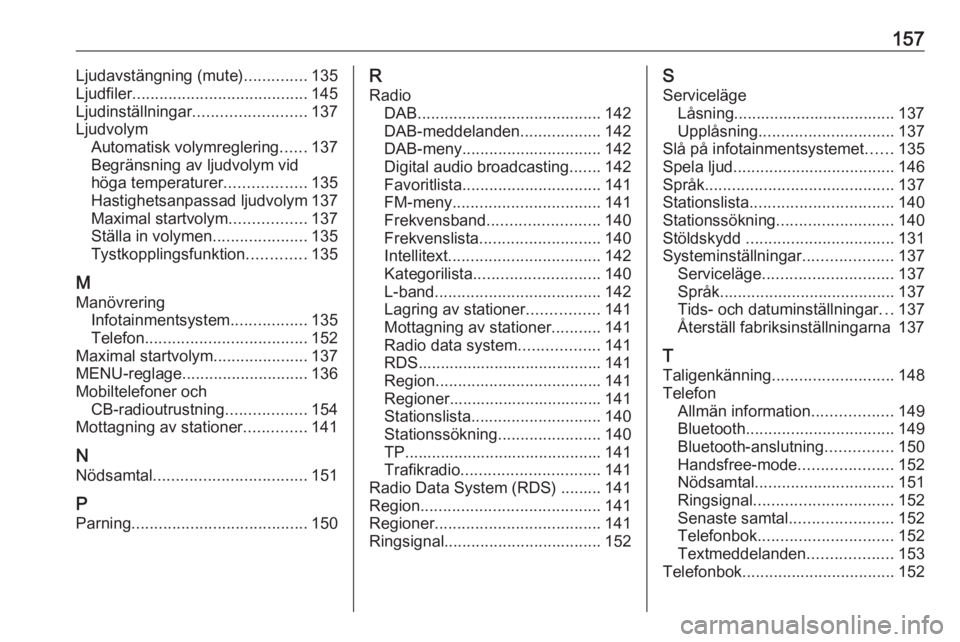 OPEL ASTRA K 2017 Handbok för infotainmentsystem 157Ljudavstängning (mute)..............135
Ljudfiler ....................................... 145
Ljudinställningar ......................... 137
Ljudvolym Automatisk volymreglering ......137
Begrän OPEL ASTRA K 2017 Handbok för infotainmentsystem 157Ljudavstängning (mute)..............135
Ljudfiler ....................................... 145
Ljudinställningar ......................... 137
Ljudvolym Automatisk volymreglering ......137
Begrän