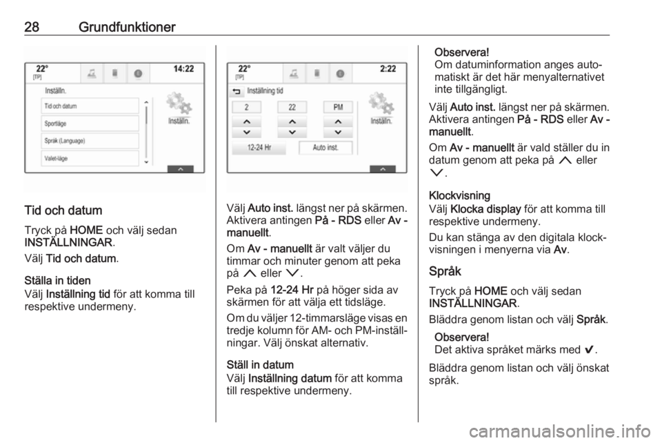 OPEL ASTRA K 2017  Handbok för infotainmentsystem 28Grundfunktioner
Tid och datum
Tryck på  HOME och välj sedan
INSTÄLLNINGAR .
Välj  Tid och datum .
Ställa in tiden
Välj  Inställning tid  för att komma till
respektive undermeny.Välj  Auto i