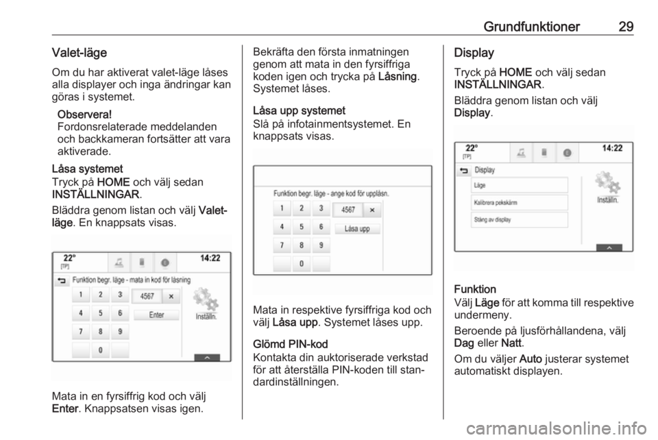 OPEL ASTRA K 2017  Handbok för infotainmentsystem Grundfunktioner29Valet-lägeOm du har aktiverat valet-läge låses
alla displayer och inga ändringar kan
göras i systemet.
Observera!
Fordonsrelaterade meddelanden
och backkameran fortsätter att va