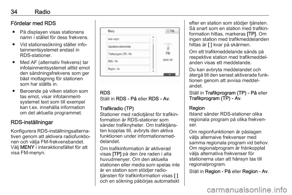OPEL ASTRA K 2017  Handbok för infotainmentsystem 34RadioFördelar med RDS● På displayen visas stationens namn i stället för dess frekvens.
● Vid stationssökning ställer info‐ tainmentsystemet endast in
RDS-stationer.
● Med AF (alternati