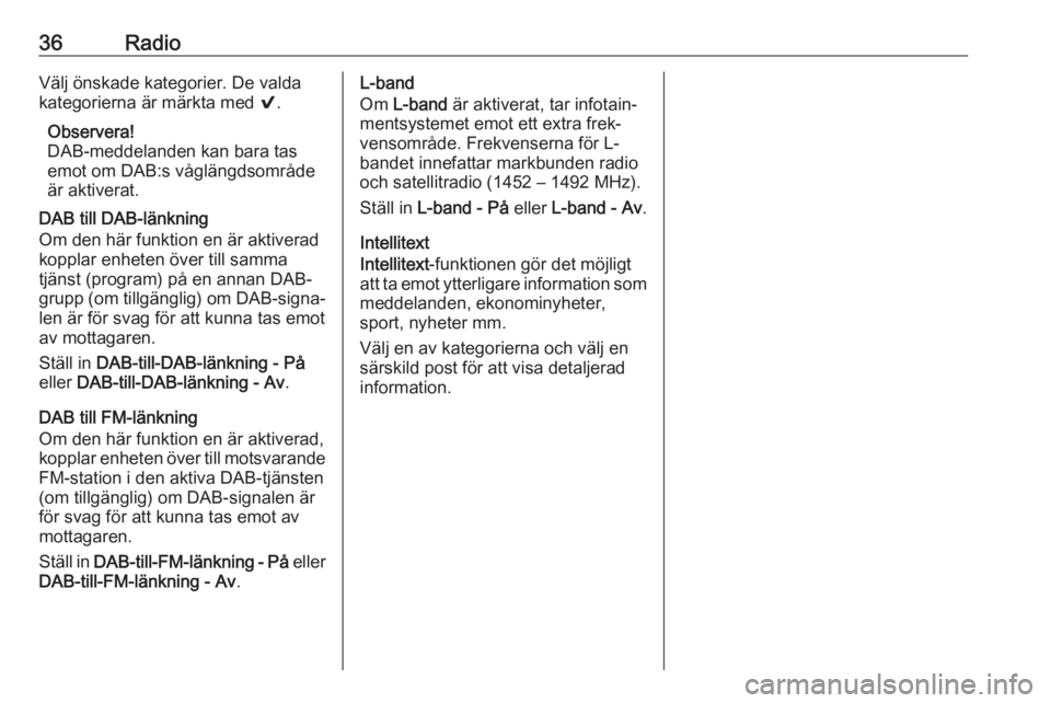 OPEL ASTRA K 2017  Handbok för infotainmentsystem 36RadioVälj önskade kategorier. De valda
kategorierna är märkta med  9.
Observera!
DAB-meddelanden kan bara tas emot om DAB:s våglängdsområde
är aktiverat.
DAB till DAB-länkning
Om den här f