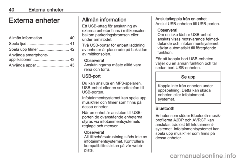 OPEL ASTRA K 2017 Handbok för infotainmentsystem 40Externa enheterExterna enheterAllmän information.......................40
Spela ljud ..................................... 41
Spela upp filmer ........................... 42
Använda smartphone-
ap OPEL ASTRA K 2017 Handbok för infotainmentsystem 40Externa enheterExterna enheterAllmän information.......................40
Spela ljud ..................................... 41
Spela upp filmer ........................... 42
Använda smartphone-
ap