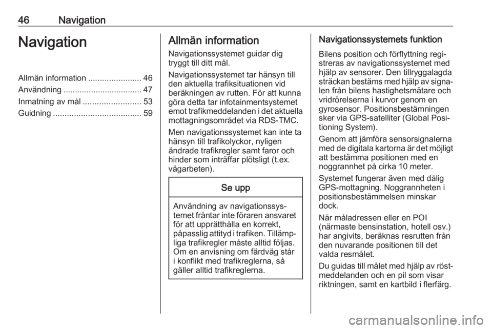 OPEL ASTRA K 2017  Handbok för infotainmentsystem 46NavigationNavigationAllmän information.......................46
Användning .................................. 47
Inmatning av mål .........................53
Guidning ............................