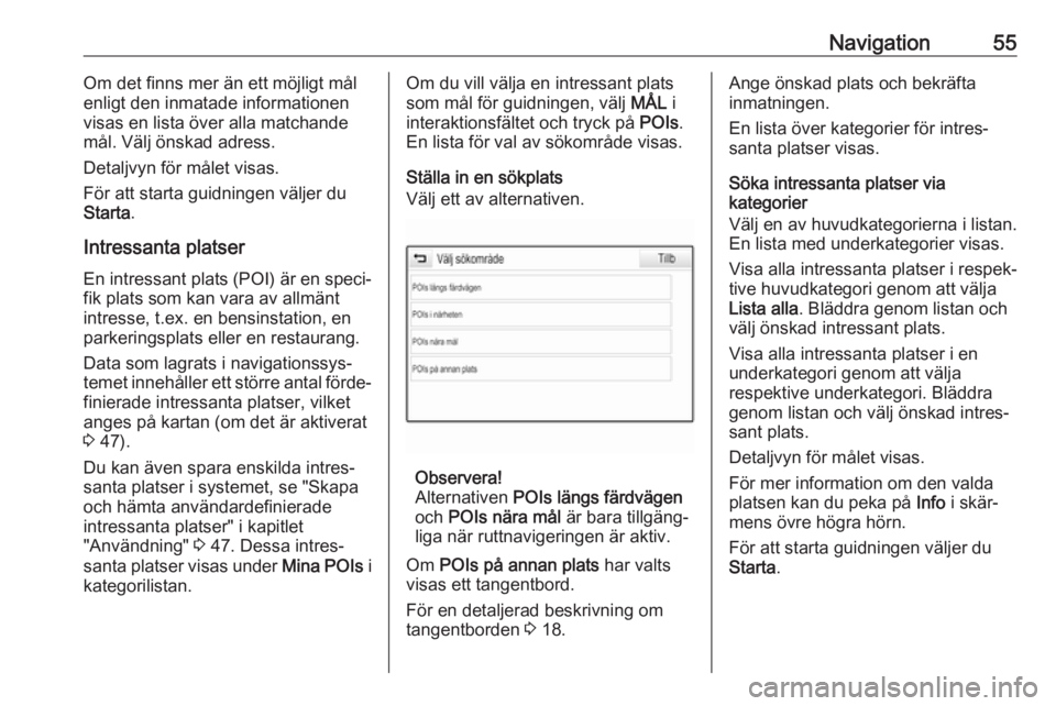 OPEL ASTRA K 2017  Handbok för infotainmentsystem Navigation55Om det finns mer än ett möjligt mål
enligt den inmatade informationen
visas en lista över alla matchande
mål. Välj önskad adress.
Detaljvyn för målet visas.
För att starta guidni