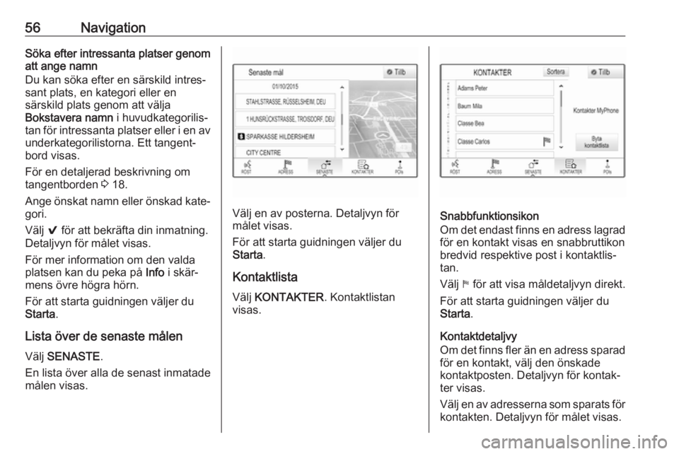 OPEL ASTRA K 2017  Handbok för infotainmentsystem 56NavigationSöka efter intressanta platser genom
att ange namn
Du kan söka efter en särskild intres‐
sant plats, en kategori eller en
särskild plats genom att välja
Bokstavera namn  i huvudkate