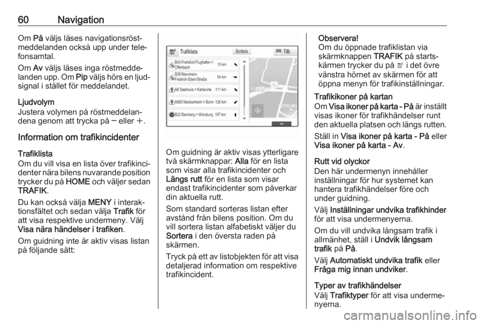 OPEL ASTRA K 2017  Handbok för infotainmentsystem 60NavigationOm På väljs läses navigationsröst‐
meddelanden också upp under tele‐
fonsamtal.
Om  Av väljs läses inga röstmedde‐
landen upp. Om  Pip väljs hörs en ljud‐
signal i ställ