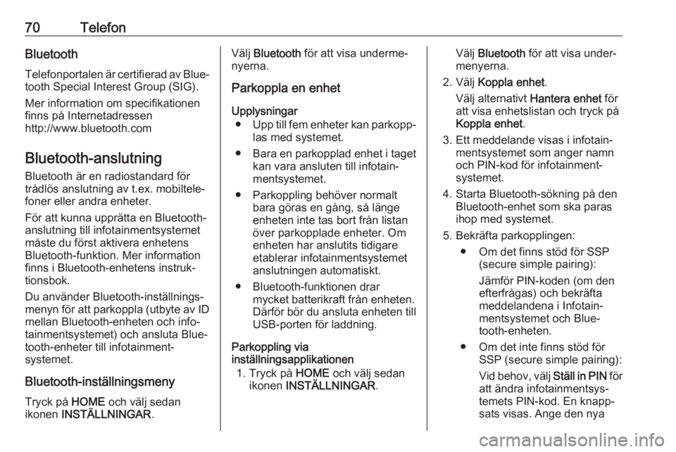 OPEL ASTRA K 2017  Handbok för infotainmentsystem 70TelefonBluetoothTelefonportalen är certifierad av Blue‐
tooth Special Interest Group (SIG).
Mer information om specifikationen
finns på Internetadressen
http://www.bluetooth.com
Bluetooth-anslut