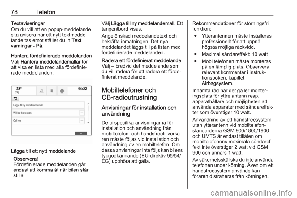 OPEL ASTRA K 2017 Handbok för infotainmentsystem 78TelefonTextaviseringar
Om du vill att en popup-meddelande
ska avisera när ett nytt textmedde‐
lande tas emot ställer du in Text
varningar - På .
Hantera fördefinierade meddelanden
Välj Hant OPEL ASTRA K 2017 Handbok för infotainmentsystem 78TelefonTextaviseringar
Om du vill att en popup-meddelande
ska avisera när ett nytt textmedde‐
lande tas emot ställer du in Text
varningar - På .
Hantera fördefinierade meddelanden
Välj Hant