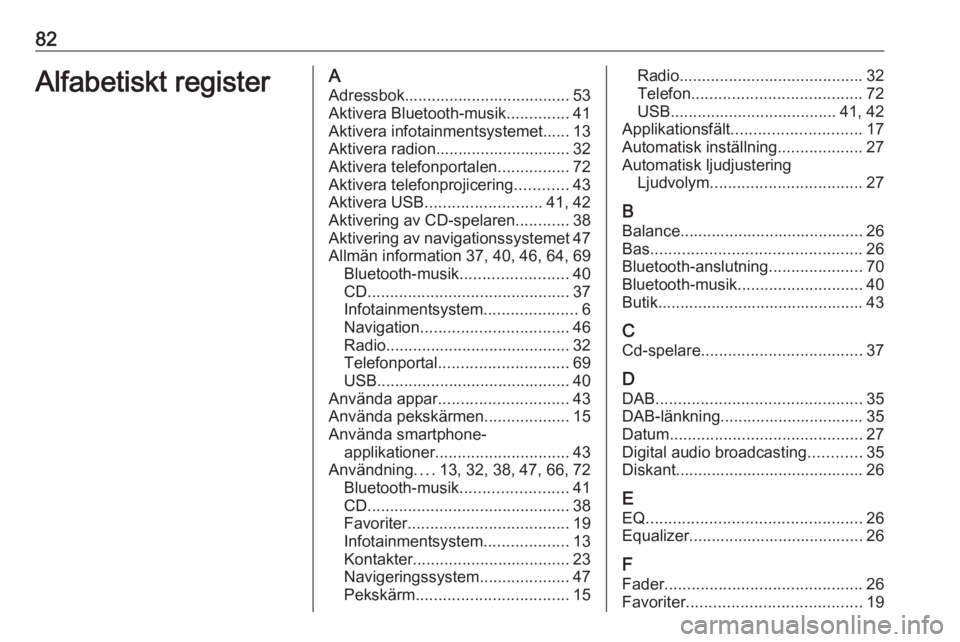 OPEL ASTRA K 2017  Handbok för infotainmentsystem 82Alfabetiskt registerAAdressbok..................................... 53
Aktivera Bluetooth-musik ..............41
Aktivera infotainmentsystemet...... 13
Aktivera radion.............................. 