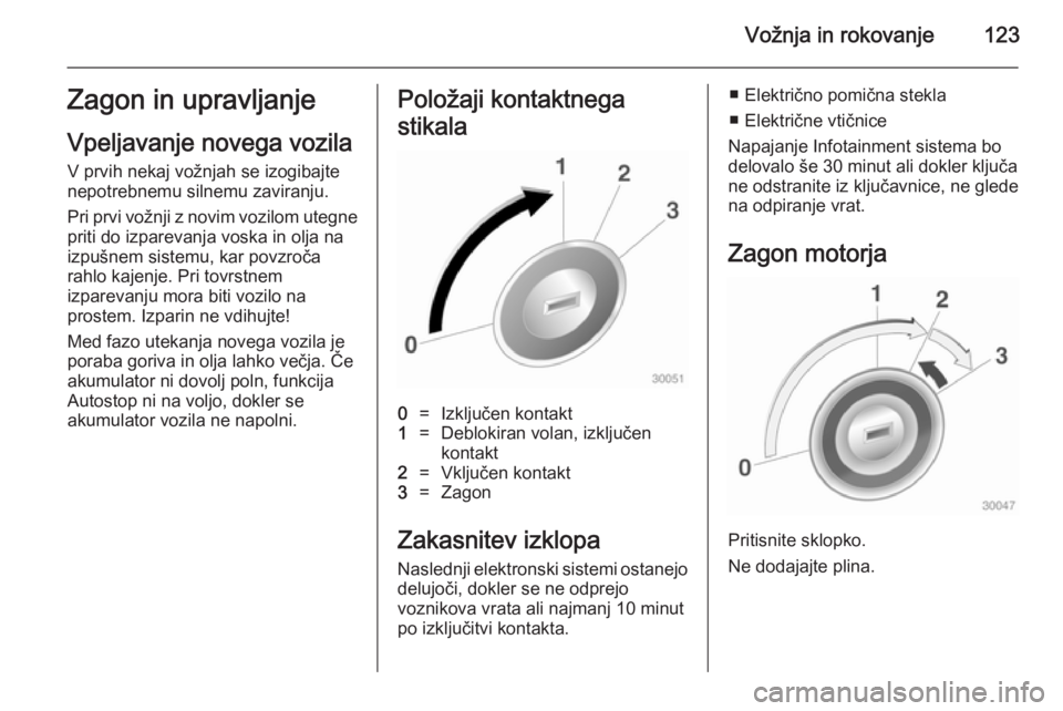 OPEL ADAM 2014  Navodila za uporabo Infotainment sistema Vožnja in rokovanje123Zagon in upravljanje
Vpeljavanje novega vozila
V prvih nekaj vožnjah se izogibajte
nepotrebnemu silnemu zaviranju.
Pri prvi vožnji z novim vozilom utegne priti do izparevanja 