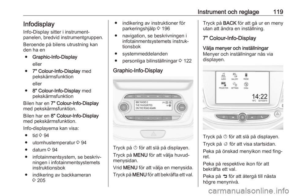OPEL ASTRA K 2017 Instruktionsbok Instrument och reglage119InfodisplayInfo-Display sitter i instrument‐
panelen, bredvid instrumentgruppen.
Beroende på bilens utrustning kan
den ha en
● Graphic-Info-Display
eller
● 7" Colou OPEL ASTRA K 2017 Instruktionsbok Instrument och reglage119InfodisplayInfo-Display sitter i instrument‐
panelen, bredvid instrumentgruppen.
Beroende på bilens utrustning kan
den ha en
● Graphic-Info-Display
eller
● 7" Colou