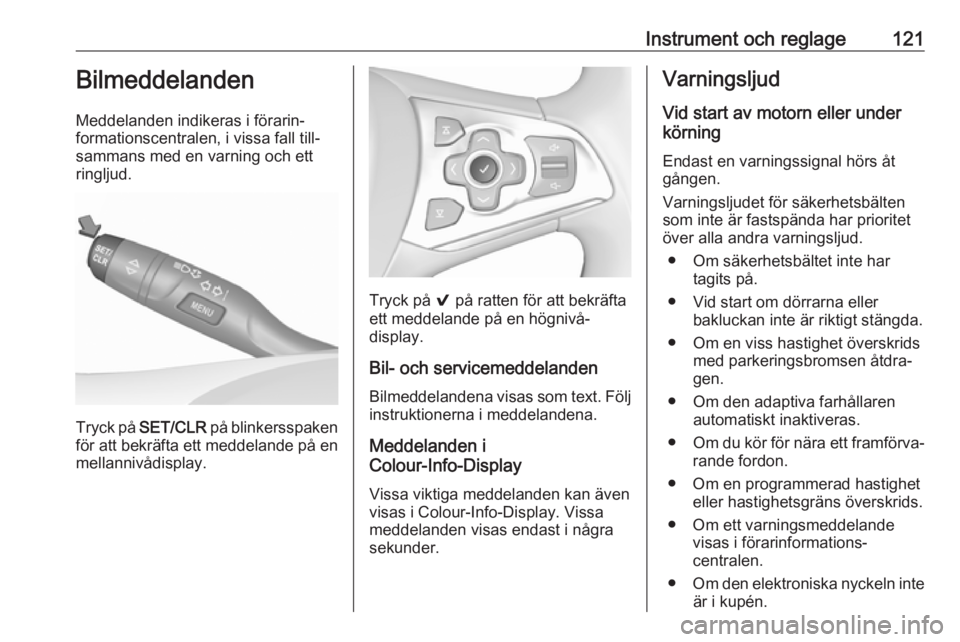 OPEL ASTRA K 2017 Instruktionsbok Instrument och reglage121Bilmeddelanden
Meddelanden indikeras i förarin‐
formationscentralen, i vissa fall till‐
sammans med en varning och ett
ringljud.
Tryck på SET/CLR på blinkersspaken
f OPEL ASTRA K 2017 Instruktionsbok Instrument och reglage121Bilmeddelanden
Meddelanden indikeras i förarin‐
formationscentralen, i vissa fall till‐
sammans med en varning och ett
ringljud.
Tryck på SET/CLR på blinkersspaken
f