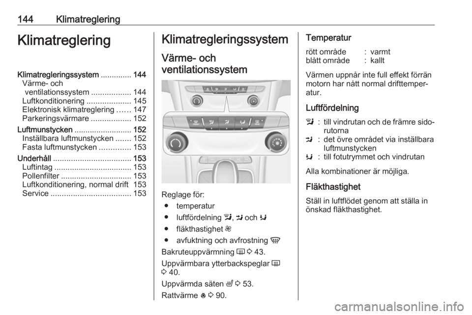 OPEL ASTRA K 2017  Instruktionsbok 144KlimatregleringKlimatregleringKlimatregleringssystem..............144
Värme- och ventilationssystem ..................144
Luftkonditionering ....................145
Elektronisk klimatreglering ...