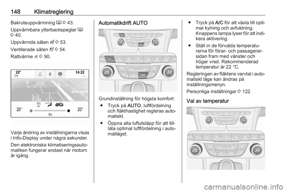 OPEL ASTRA K 2017  Instruktionsbok 148KlimatregleringBakruteuppvärmning Ü 3  43.
Uppvärmbara ytterbackspeglar  Ü
3  40.
Uppvärmda säten  ß 3  53.
Ventilerade säten  A 3  54.
Rattvärme  A 3  90.
Varje ändring av inställningar
