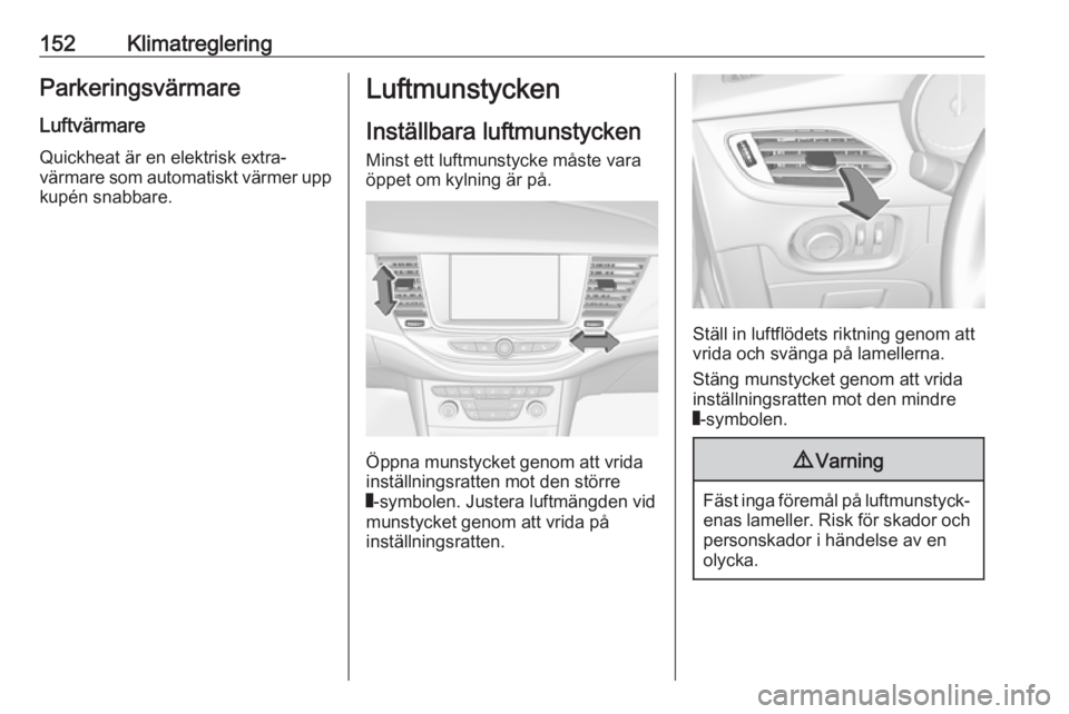 OPEL ASTRA K 2017 Instruktionsbok 152KlimatregleringParkeringsvärmare
Luftvärmare Quickheat är en elektrisk extra‐
värmare som automatiskt värmer upp
kupén snabbare.Luftmunstycken
Inställbara luftmunstycken Minst ett luftmuns OPEL ASTRA K 2017 Instruktionsbok 152KlimatregleringParkeringsvärmare
Luftvärmare Quickheat är en elektrisk extra‐
värmare som automatiskt värmer upp
kupén snabbare.Luftmunstycken
Inställbara luftmunstycken Minst ett luftmuns