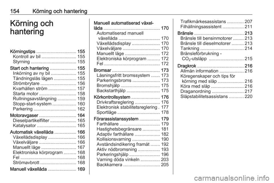 OPEL ASTRA K 2017 Instruktionsbok 154Körning och hanteringKörning och
hanteringKörningstips ............................... 155
Kontroll av bil ........................... 155
Styrning ................................... 155
Start OPEL ASTRA K 2017 Instruktionsbok 154Körning och hanteringKörning och
hanteringKörningstips ............................... 155
Kontroll av bil ........................... 155
Styrning ................................... 155
Start