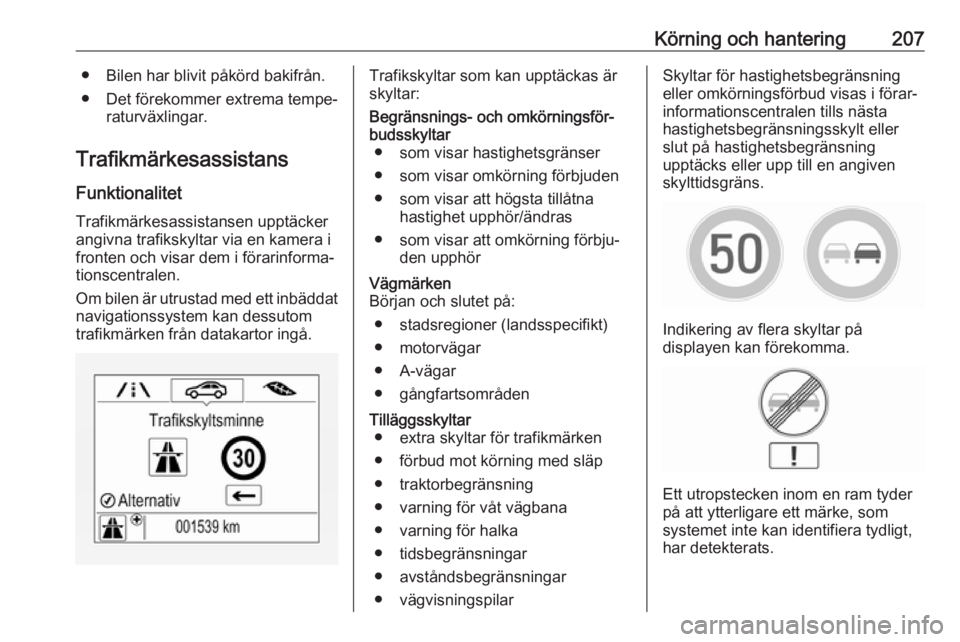 OPEL ASTRA K 2017  Instruktionsbok Körning och hantering207● Bilen har blivit påkörd bakifrån.
● Det förekommer extrema tempe‐ raturväxlingar.
Trafikmärkesassistans
Funktionalitet Trafikmärkesassistansen upptäckerangivna