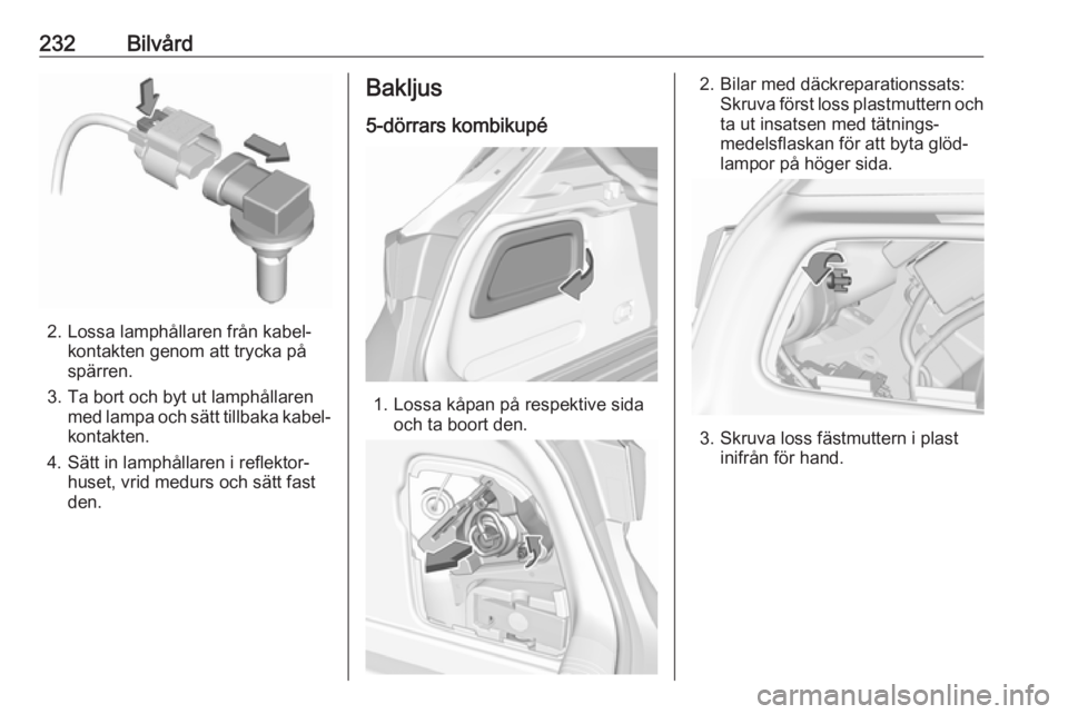 OPEL ASTRA K 2017  Instruktionsbok 232Bilvård
2. Lossa lamphållaren från kabel‐kontakten genom att trycka på
spärren.
3. Ta bort och byt ut lamphållaren med lampa och sätt tillbaka kabel‐
kontakten.
4. Sätt in lamphållaren