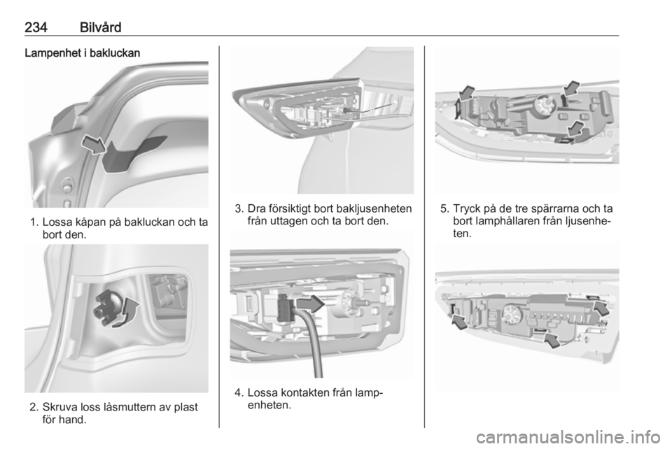 OPEL ASTRA K 2017  Instruktionsbok 234BilvårdLampenhet i bakluckan
1.Lossa kåpan på bakluckan och ta
bort den.
2. Skruva loss låsmuttern av plast för hand.
3. Dra försiktigt bort bakljusenheten från uttagen och ta bort den.
4. L