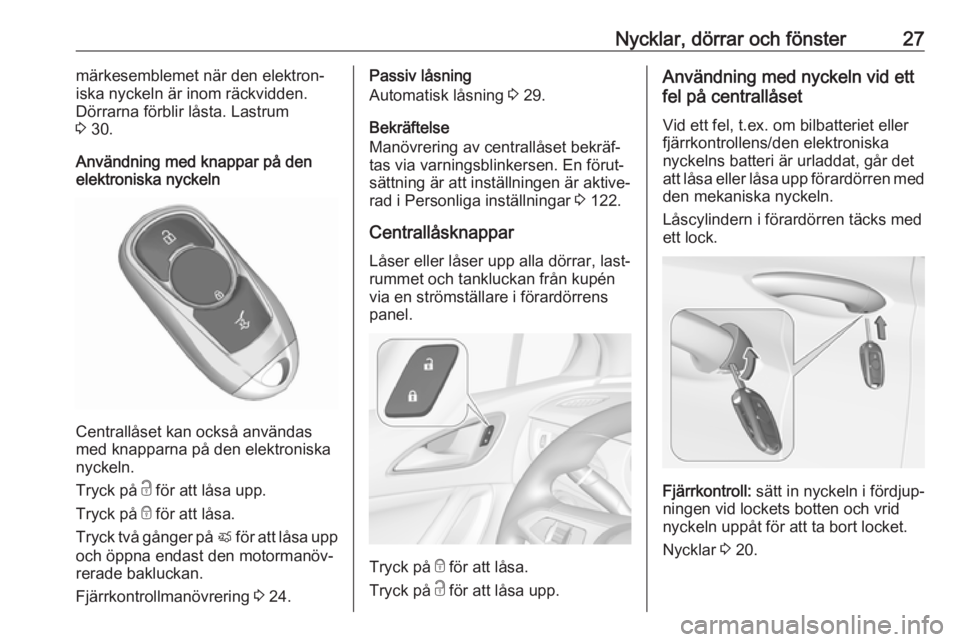 OPEL ASTRA K 2017  Instruktionsbok Nycklar, dörrar och fönster27märkesemblemet när den elektron‐
iska nyckeln är inom räckvidden.
Dörrarna förblir låsta. Lastrum
3  30.
Användning med knappar på den
elektroniska nyckeln
Ce