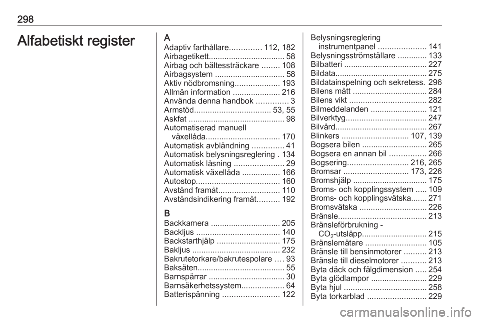 OPEL ASTRA K 2017  Instruktionsbok 298Alfabetiskt registerAAdaptiv farthållare ..............112, 182
Airbagetikett.................................. 58
Airbag och bältessträckare  ........108
Airbagsystem  .........................