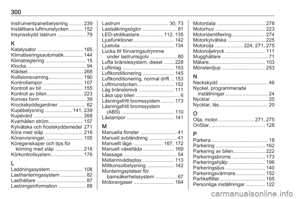 OPEL ASTRA K 2017 Instruktionsbok 300Instrumentpanelbelysning .........239
Inställbara luftmunstycken .........152
Insynsskydd lastrum ....................79
K Katalysator ................................. 165
Klimatiseringsautomat OPEL ASTRA K 2017 Instruktionsbok 300Instrumentpanelbelysning .........239
Inställbara luftmunstycken .........152
Insynsskydd lastrum ....................79
K Katalysator ................................. 165
Klimatiseringsautomat