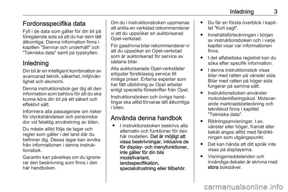 OPEL ASTRA K 2017  Instruktionsbok Inledning3Fordonsspecifika data
Fyll i de data som gäller för din bil på
föregående sida så att du har dem lätt åtkomliga. Denna information finns i
kapitlen "Service och underhåll" o