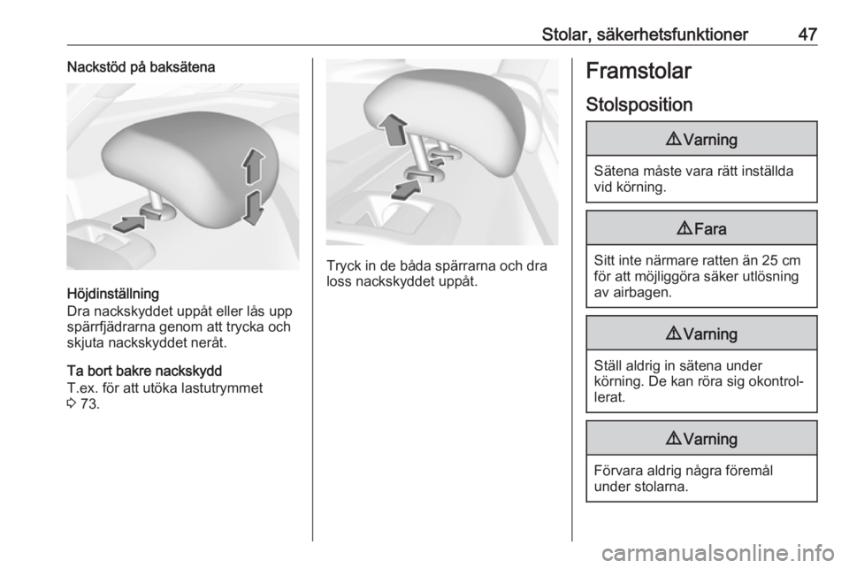 OPEL ASTRA K 2017  Instruktionsbok Stolar, säkerhetsfunktioner47Nackstöd på baksätena
Höjdinställning
Dra nackskyddet uppåt eller lås upp
spärrfjädrarna genom att trycka och
skjuta nackskyddet neråt.
Ta bort bakre nackskydd
